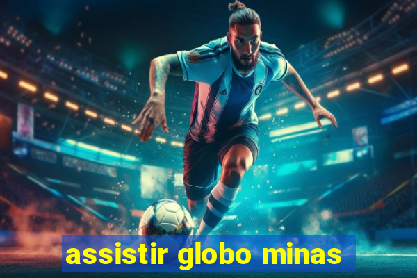 assistir globo minas